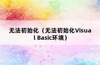 无法初始化（无法初始化Visual Basic环境）